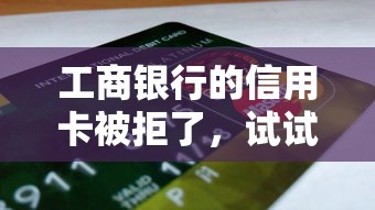工商银行的信用卡被拒了，试试这五个额度高容易通过的平台