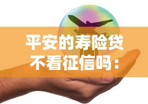 平安的寿险贷不看征信吗：整理五个小额贷款不查征信的平台