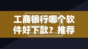 工商银行哪个软件好下款？推荐五个十大网贷平台排名不分先后