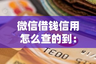 微信借钱信用怎么查的到：罗列5个逾期贷款平台