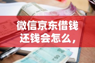 微信京东借钱还钱会怎么，罗列五个不查流水的小额度贷款口子