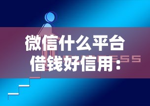 微信什么平台借钱好信用：试试这5个最容易通过的借款平台