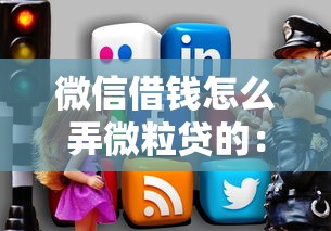 微信借钱怎么弄微粒贷的：罗列5个私人借钱平台