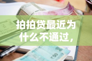 拍拍贷最近为什么不通过，试试这五个逾期可以贷款的平台