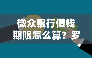微众银行借钱期限怎么算？罗列五个48期贷款平台