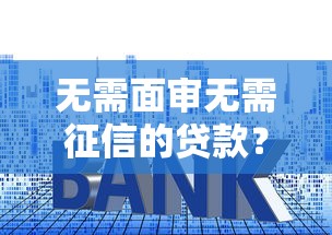 无需面审无需征信的贷款?罗列五个先还利息后还本金的贷款平台 无需面审无需征信的贷款?罗列五个先还利息后还本金的贷款平台