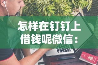 怎样在钉钉上借钱呢微信：试试这5个逾期了在平台可以借到钱