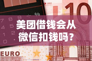 美团借钱会从微信扣钱吗?罗列五个微信能借钱的平台 美团借钱会从微信扣钱吗?罗列五个微信能借钱的平台