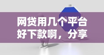 网贷用几个平台好下款啊，分享5个好借钱平台