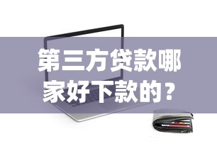 第三方贷款哪家好下款的？整理5个必下的小额贷款app