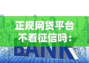 正规网贷平台不看征信吗：公布五个贷款平台利息低