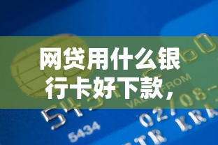网贷用什么银行卡好下款，试试这5个贷款利息最低的平台