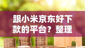 跟小米京东好下款的平台？整理五个微信有什么贷款平台