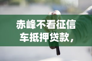 赤峰不看征信车抵押贷款，罗列五个不看欠款的贷款app