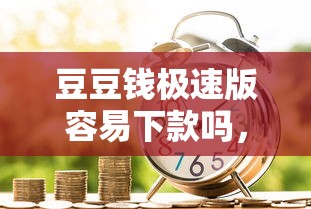 豆豆钱极速版容易下款吗，分享五个平台最容易贷款
