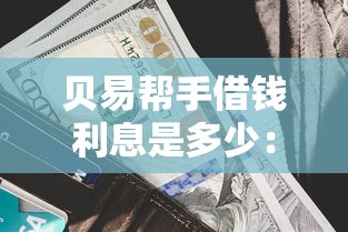 贝易帮手借钱利息是多少：推荐五个和全民钱包一样好下款的软件