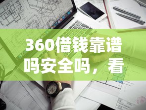 360借钱靠谱吗安全吗，看看这5个网贷平台门槛低一点的口子
