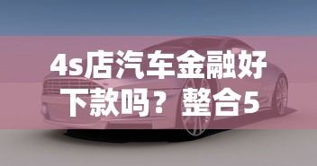 4s店汽车金融好下款吗？整合5个不上征信得网贷平台下载