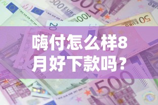 嗨付怎么样8月好下款吗？看看这5个利息低的正规贷款平台
