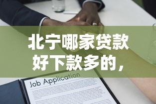 北宁哪家贷款好下款多的，梳理五个网贷借遍了都拒绝去借款平台借钱