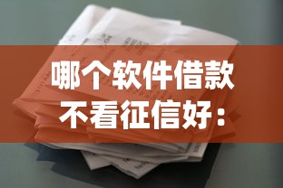 哪个软件借款不看征信好：梳理五个征信花了能网贷的app