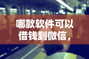 哪款软件可以借钱到微信，梳理五个网贷都平台