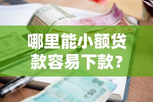 哪里能小额贷款容易下款？分享5个现在还能贷款的平台