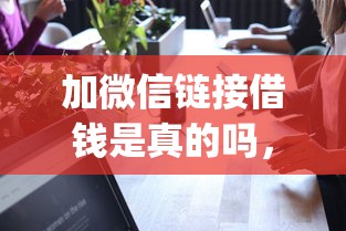 加微信链接借钱是真的吗，梳理5个黑户都能下的app