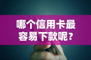 哪个信用卡最容易下款呢？梳理五个微信能贷款的平台