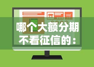 哪个大额分期不看征信的：罗列五个网上都贷款平台