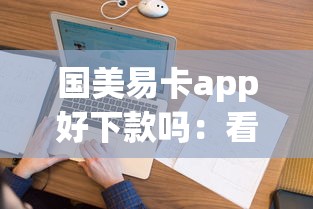 国美易卡app好下款吗：看看这5个花户2025能下款的口子