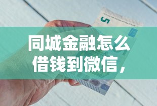 同城金融怎么借钱到微信，公布5个通过率高的网贷平台