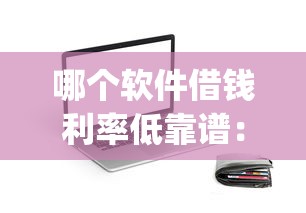 哪个软件借钱利率低靠谱：试试这5个19岁贷款容易过审批的app