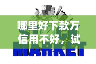 哪里好下款万 信用不好，试试这五个5个黑户可以借款的网贷app