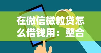 在微信微粒贷怎么借钱用：整合五个贷款平台正规