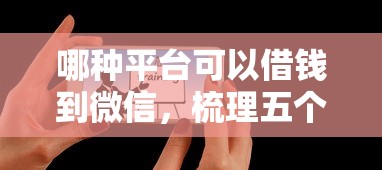 哪种平台可以借钱到微信,梳理五个平台借钱容易通过 哪种平台可以借钱到微信,梳理五个平台借钱容易通过