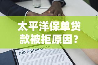 太平洋保单贷款被拒原因？罗列五个综合评分不足有负债都能下款软件
