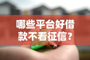 哪些平台好借款不看征信？整合五个微信里的贷款平台