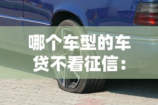 哪个车型的车贷不看征信:公布五个正规的借钱平台 哪个车型的车贷不看征信:公布五个正规的借钱平台