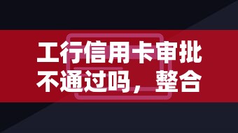 工行信用卡审批不通过吗，整合五个网贷平台好下款