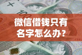 微信借钱只有名字怎么办？罗列五个正规安全的贷款平台