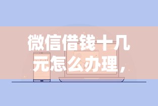 微信借钱十几元怎么办理，推荐5个借钱容易的平台