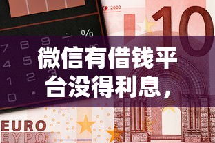 微信有借钱平台没得利息，分享5个银行贷款咨询平台
