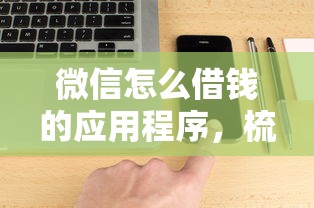 微信怎么借钱的应用程序，梳理5个下载贷款平台