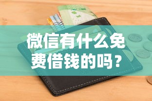 微信有什么免费借钱的吗？看看这五个黑户能在借款平台借到钱