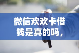 微信欢欢卡借钱是真的吗，看看这五个车抵押贷款平台好