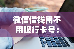 微信借钱用不用银行卡号：梳理5个大学生借钱的正规平台