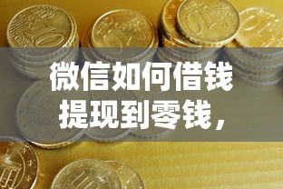 微信如何借钱提现到零钱，看看这五个最新口子有微信就能下