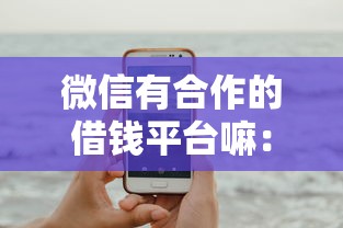 微信有合作的借钱平台嘛：整理5个最新借钱的平台100%能借到