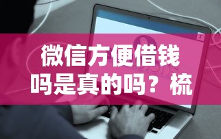 微信方便借钱吗是真的吗？梳理5个20岁借钱不求征信速借平台